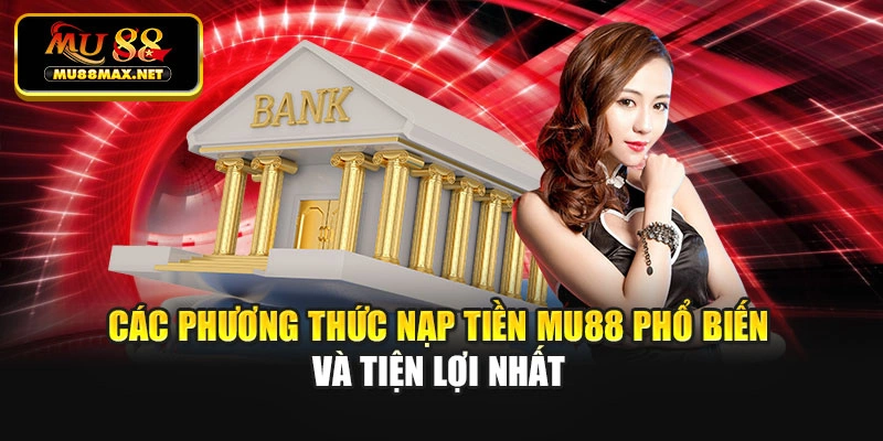 Các phương thức nạp tiền Mu88 phổ biến và tiện lợi nhất