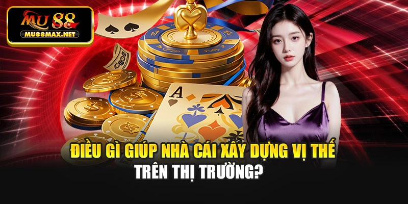 Điều gì giúp nhà cái xây dựng vị thế trên thị trường