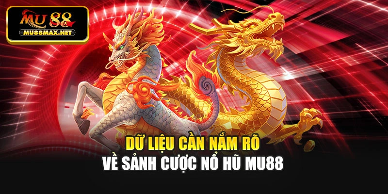 Dữ liệu cần nắm rõ về sảnh cược nổ hũ Mu88