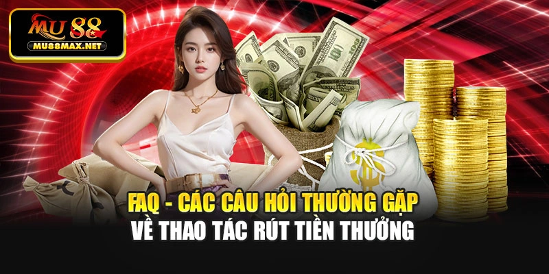 FAQ - Các câu hỏi thường gặp về thao tác rút tiền thưởng