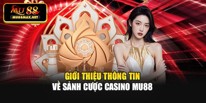 Giới thiệu thông tin về sảnh cược casino Mu88