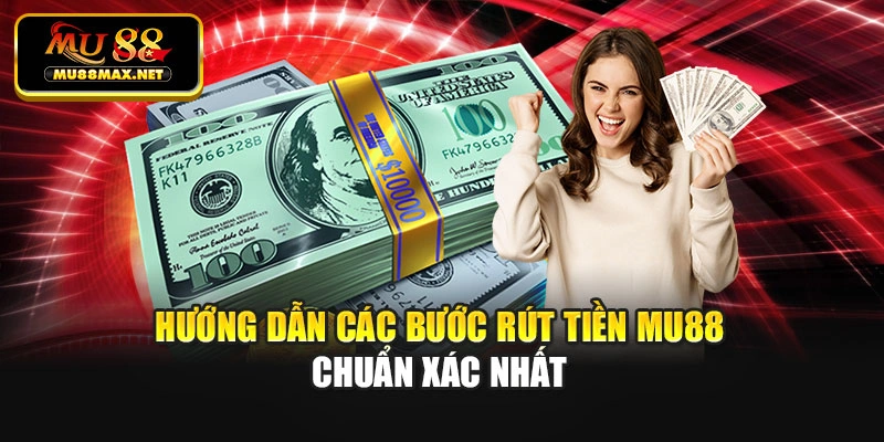 Hướng dẫn các bước rút tiền Mu88 chuẩn xác nhất