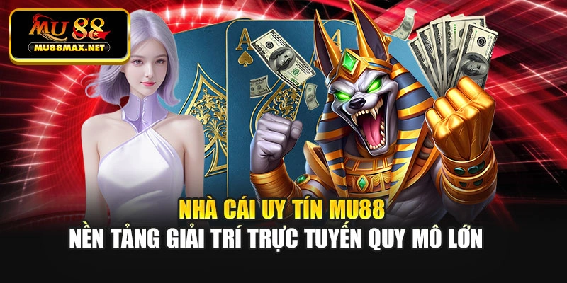 Nhà cái uy tín Mu88 – Nền tảng giải trí trực tuyến quy mô lớn