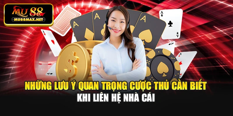 Những lưu ý quan trọng cược thủ cần biết khi liên hệ nhà cái