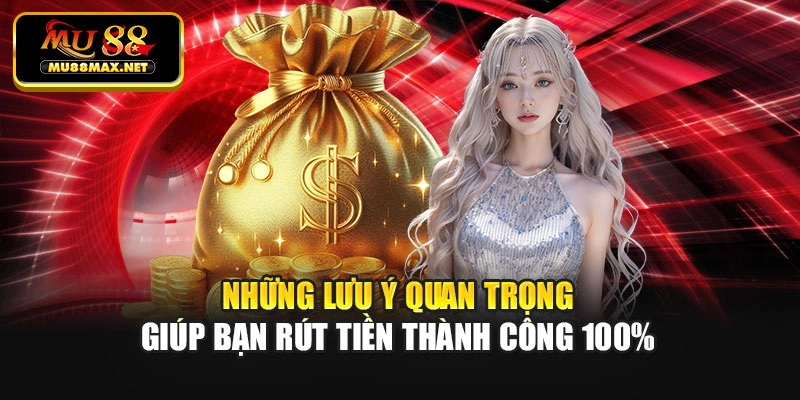 Những lưu ý quan trọng giúp bạn rút tiền thành công 100%