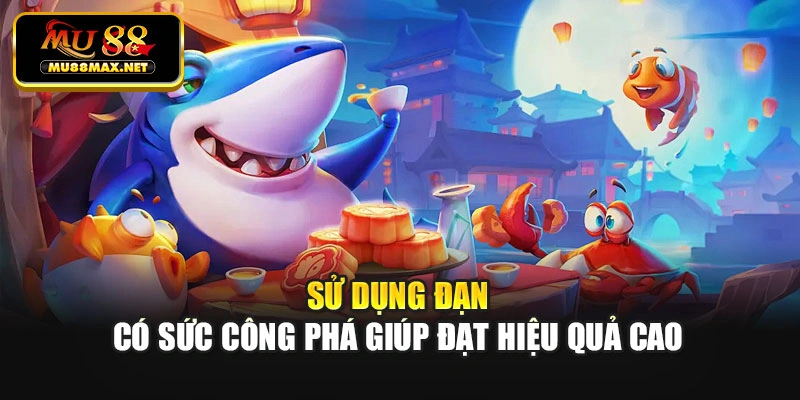 Sử dụng đạn có sức công phá giúp đạt hiệu quả cao