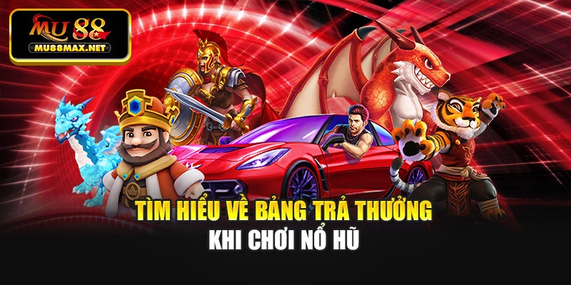 Tìm hiểu về bảng trả thưởng khi chơi nổ hũ
